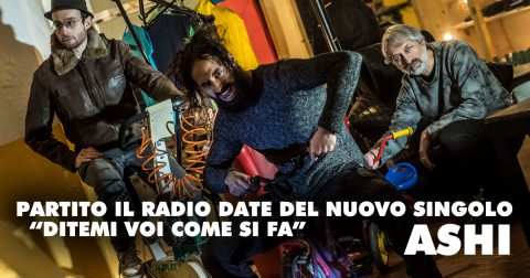 ASHI: PARTITO IL RADIO DATE DI “DITEMI VOI COME SI FA” IL NUOVO SINGOLO TRATTO DA “CORTO CIRCUITO ISTERICO”