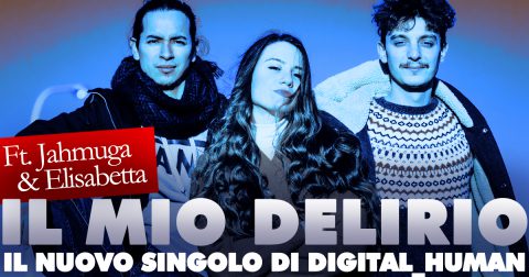 “IL MIO DELIRIO”: IN RADIO IL NUOVO SINGOLO DI DIGITAL_HUMAN – FT. JAHMUGA & ELISABETTA.