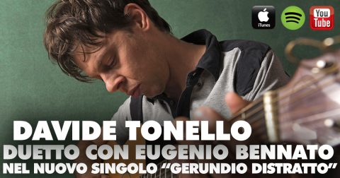 DUETTO CON EUGENIO BENNATO PER DAVIDE TONELLO, NEL NUOVO SINGOLO GERUNDIO DISTRATTO.
