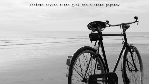 “Abbiamo bevuto tutto quel che è stato pagato?”